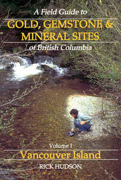 A Field Guide to Gold, Gemstone and Mineral Sites of British Columbia Vol. 1