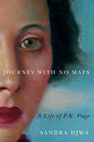 Journey with No Maps: A Life of P.K. Page, by Sandra Djwa.