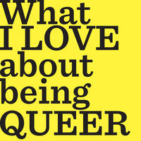 What I Love about Being Queer